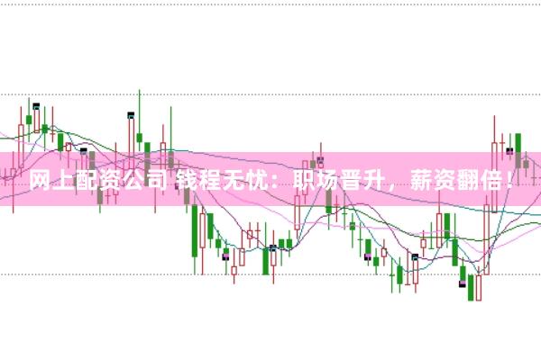 网上配资公司 钱程无忧：职场晋升，薪资翻倍！