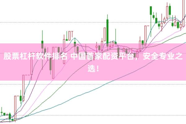 股票杠杆软件排名 中国首家配资平台，安全专业之选！