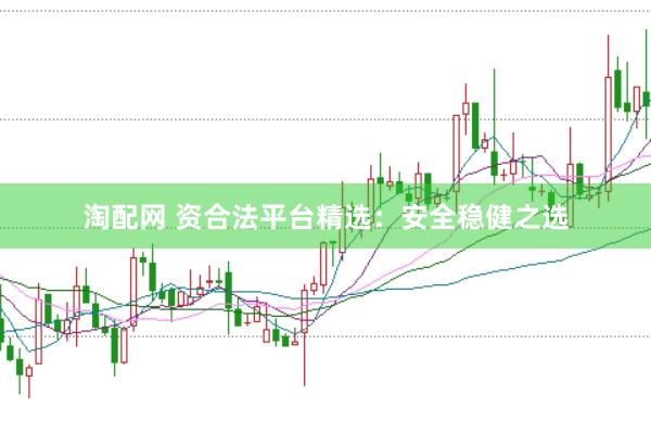 淘配网 资合法平台精选：安全稳健之选