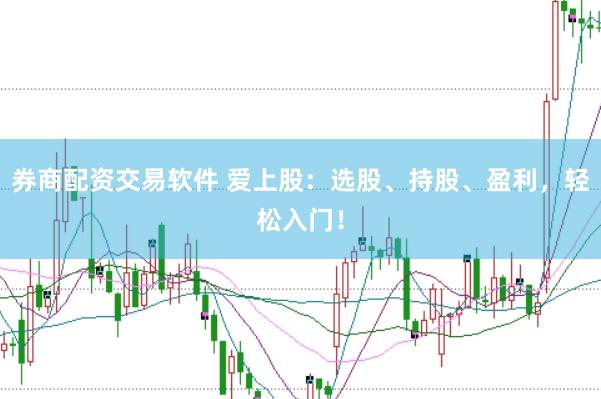 券商配资交易软件 爱上股：选股、持股、盈利，轻松入门！