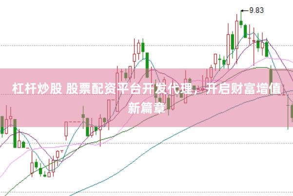 杠杆炒股 股票配资平台开发代理，开启财富增值新篇章