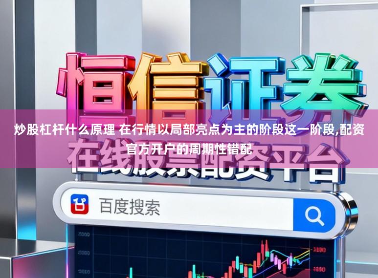 炒股杠杆什么原理 在行情以局部亮点为主的阶段这一阶段，配资官方开户的周期性错配