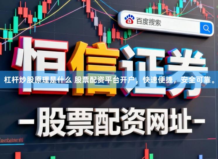杠杆炒股原理是什么 股票配资平台开户，快速便捷，安全可靠。