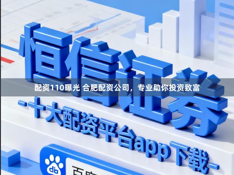 配资110曝光 合肥配资公司，专业助你投资致富
