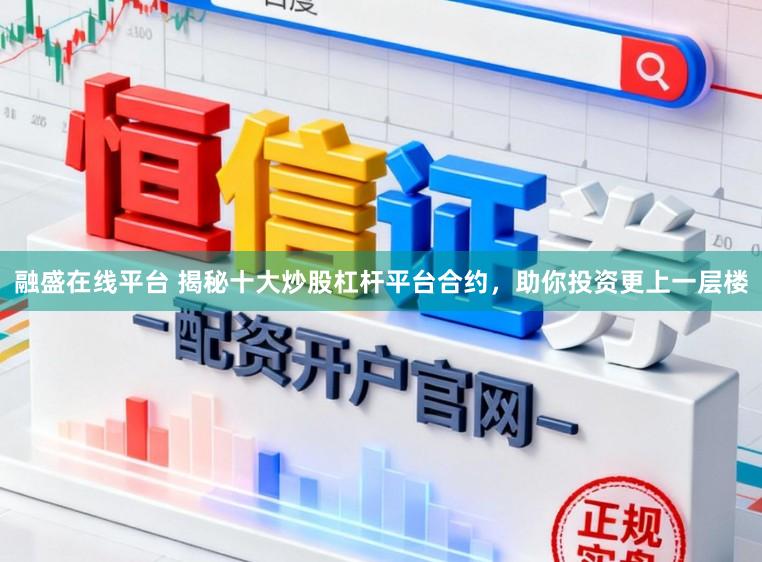 融盛在线平台 揭秘十大炒股杠杆平台合约，助你投资更上一层楼