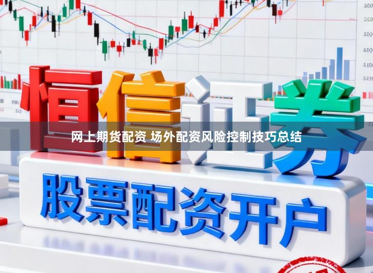网上期货配资 场外配资风险控制技巧总结