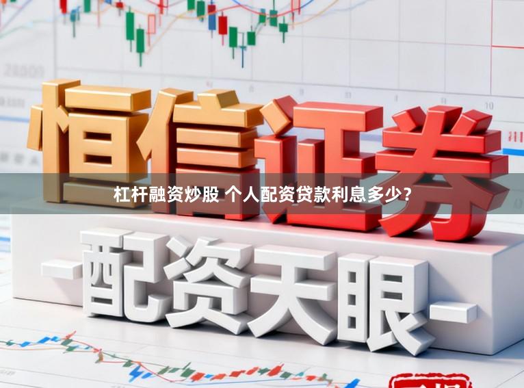 杠杆融资炒股 个人配资贷款利息多少？