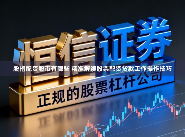 股指配资股市有哪些 精准解读股票配资贷款工作操作技巧