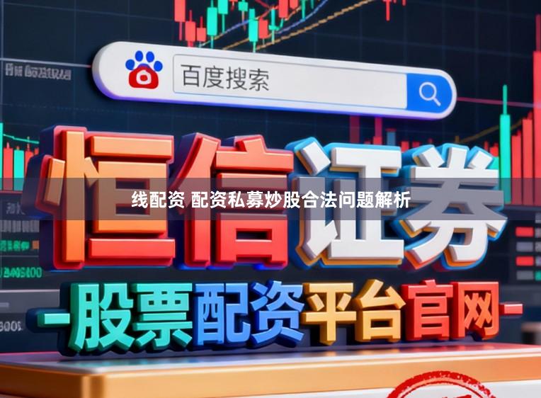 线配资 配资私募炒股合法问题解析