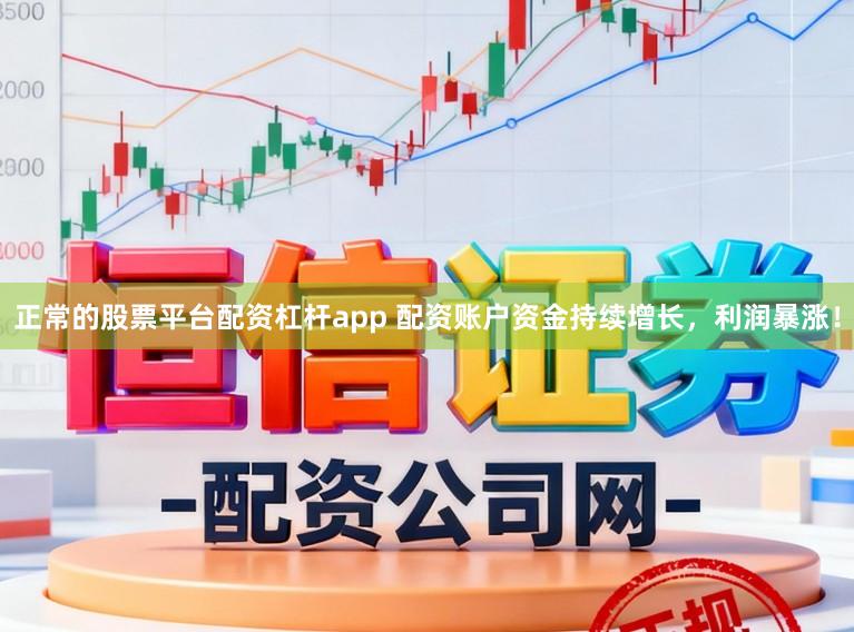 正常的股票平台配资杠杆app 配资账户资金持续增长,利润暴涨!